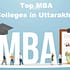 Top 10 MBA Colleges in Uttarakhand | MBA in Uttarakhand